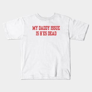 My daddy issue is he’s dead Kids T-Shirt